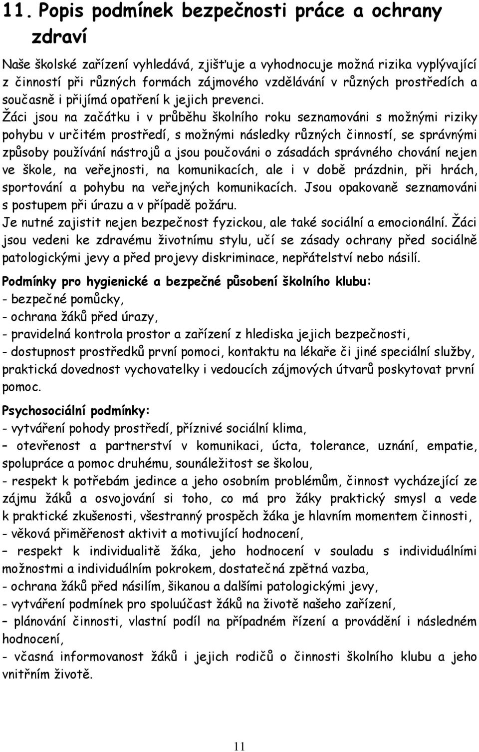 Žáci jsou na začátku i v průběhu školního roku seznamováni s možnými riziky pohybu v určitém prostředí, s možnými následky různých činností, se správnými způsoby používání nástrojů a jsou poučováni o