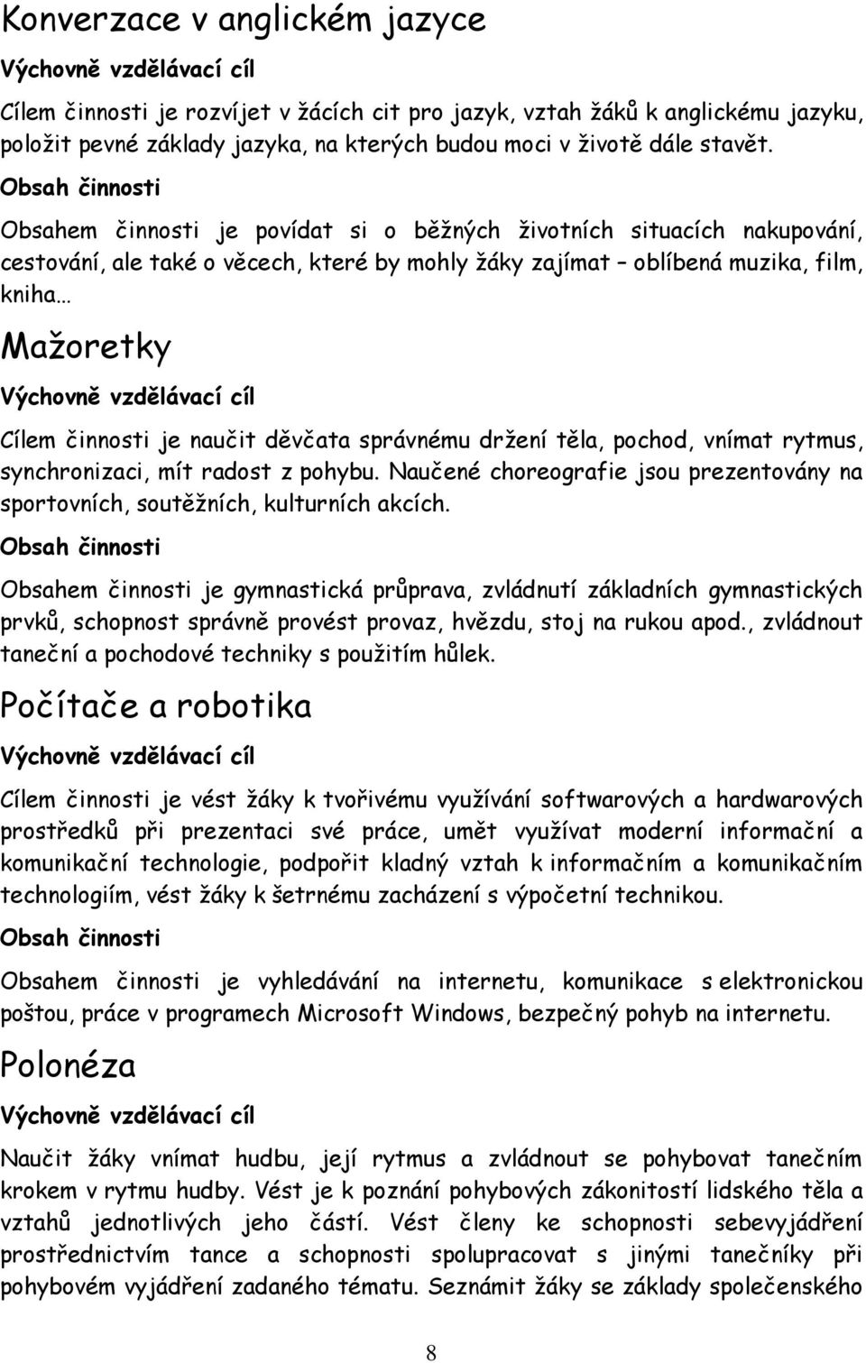 děvčata správnému držení těla, pochod, vnímat rytmus, synchronizaci, mít radost z pohybu. Naučené choreografie jsou prezentovány na sportovních, soutěžních, kulturních akcích.