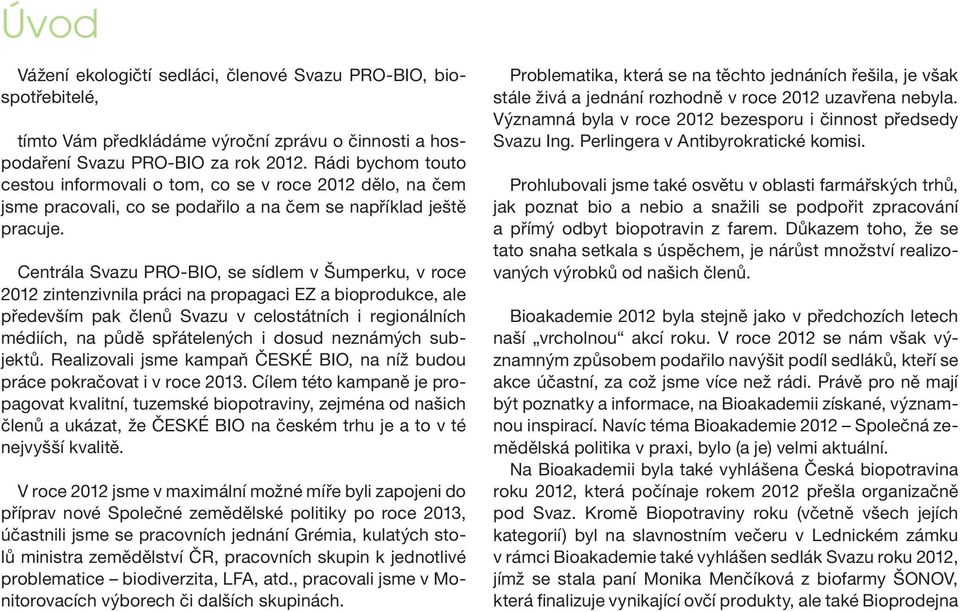 Centrála Svazu PRO-BIO, se sídlem v Šumperku, v roce 2012 zintenzivnila práci na propagaci EZ a bioprodukce, ale především pak členů Svazu v celostátních i regionálních médiích, na půdě spřátelených