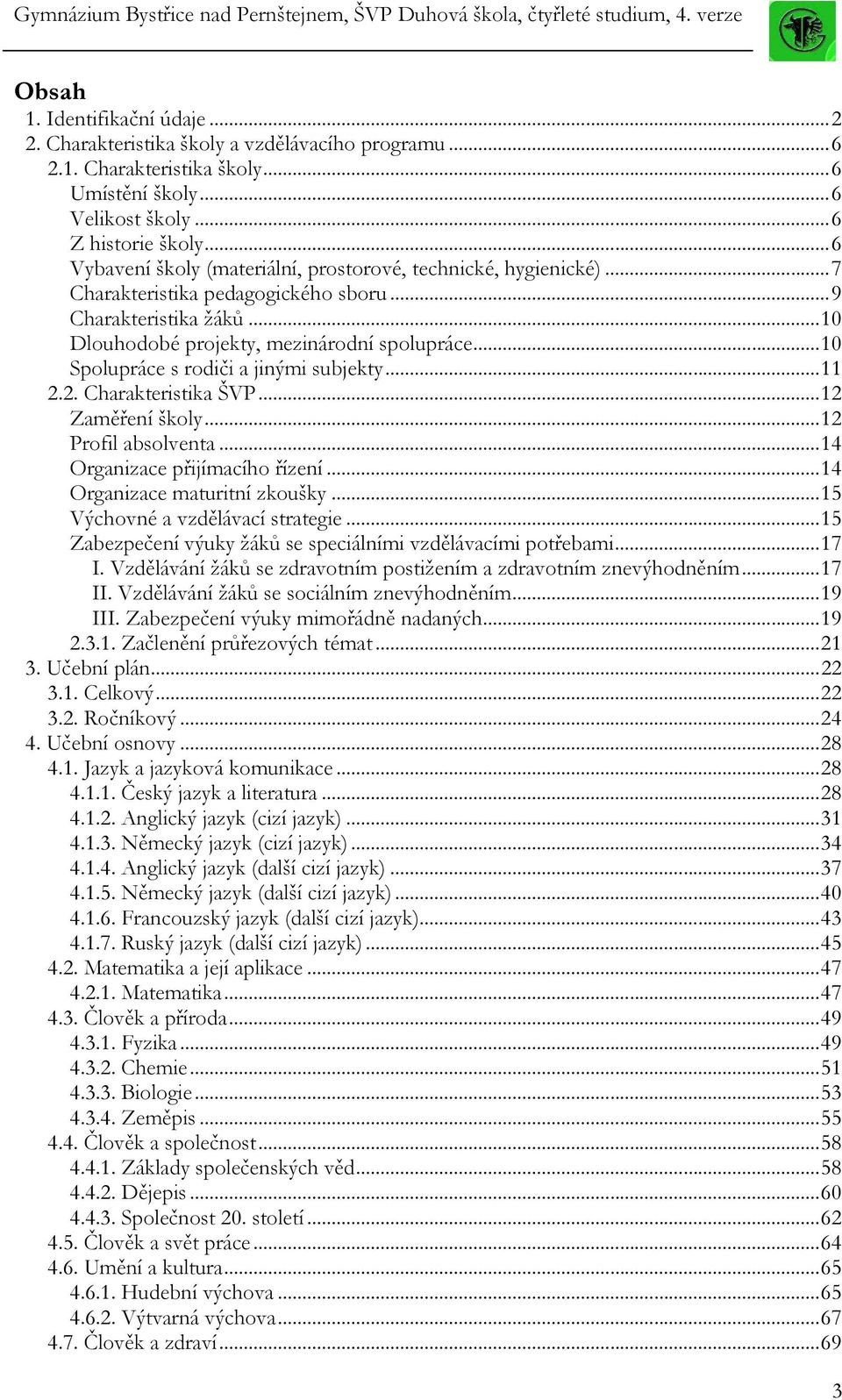 ..10 Spolupráce s rodiči a jinými subjekty...11 2.2. Charakteristika ŠVP...12 Zaměření školy...12 Profil absolventa...14 Organizace přijímacího řízení...14 Organizace maturitní zkoušky.