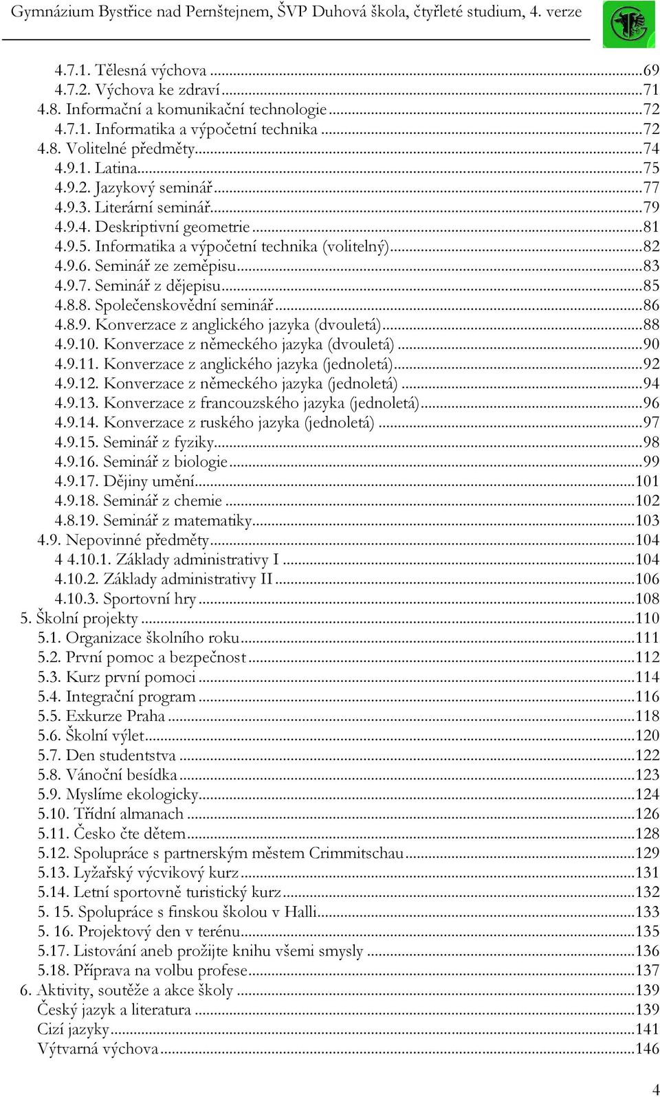 ..85 4.8.8. Společenskovědní seminář...86 4.8.9. Konverzace z anglického jazyka (dvouletá)...88 4.9.10. Konverzace z německého jazyka (dvouletá)...90 4.9.11.