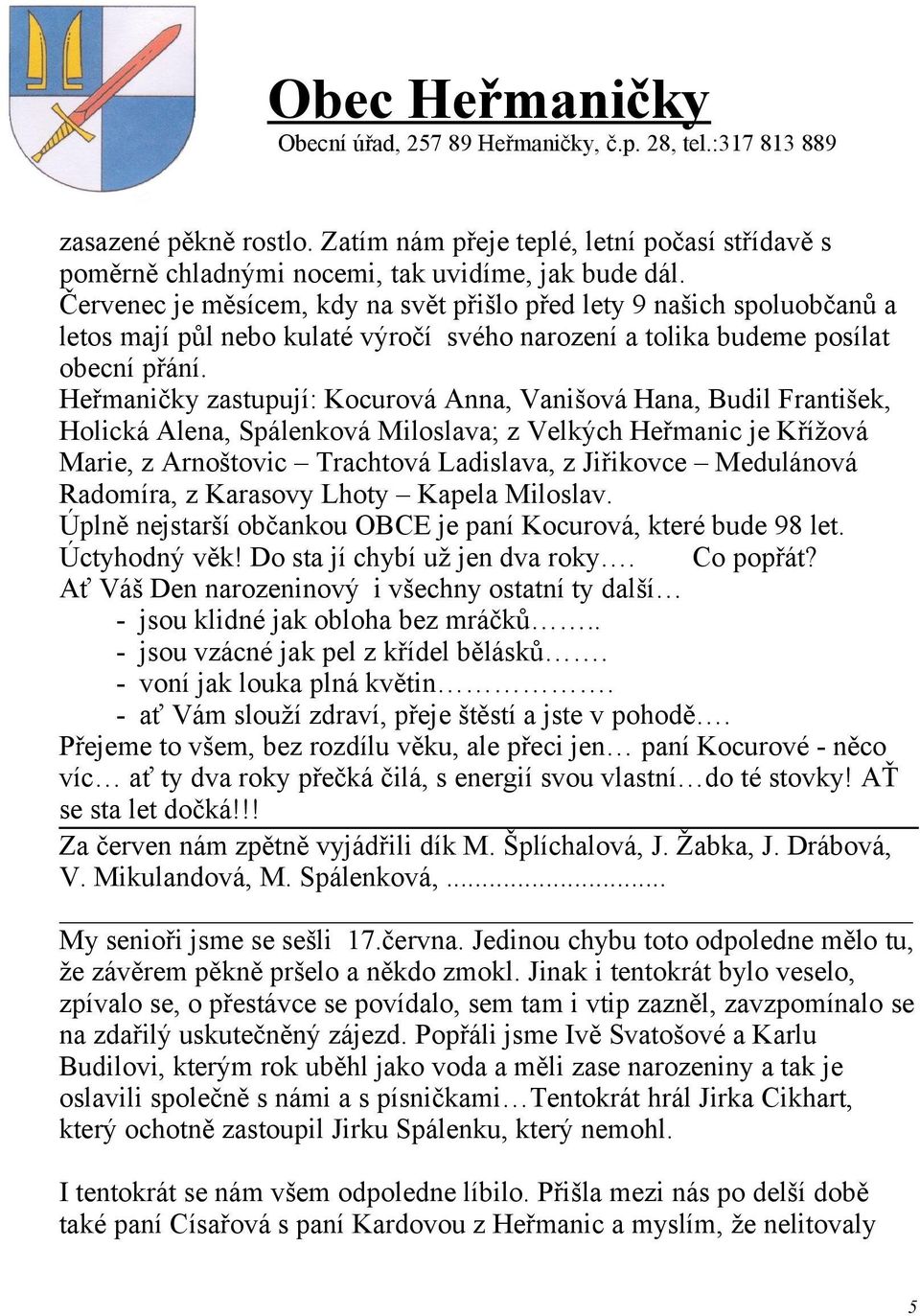 Heřmaničky zastupují: Kocurová Anna, Vanišová Hana, Budil František, Holická Alena, Spálenková Miloslava; z Velkých Heřmanic je Křížová Marie, z Arnoštovic Trachtová Ladislava, z Jiřikovce Medulánová