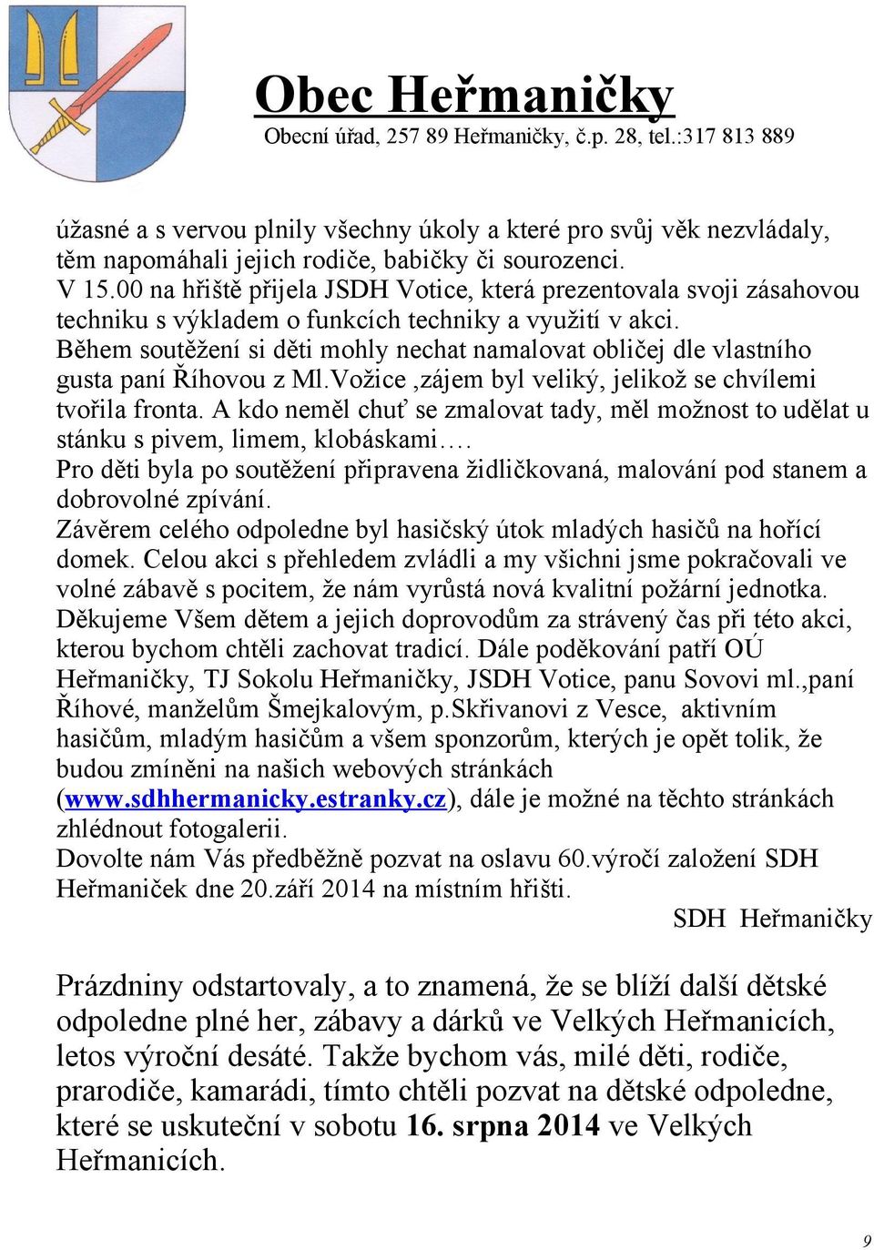 Během soutěžení si děti mohly nechat namalovat obličej dle vlastního gusta paní Říhovou z Ml.Vožice,zájem byl veliký, jelikož se chvílemi tvořila fronta.