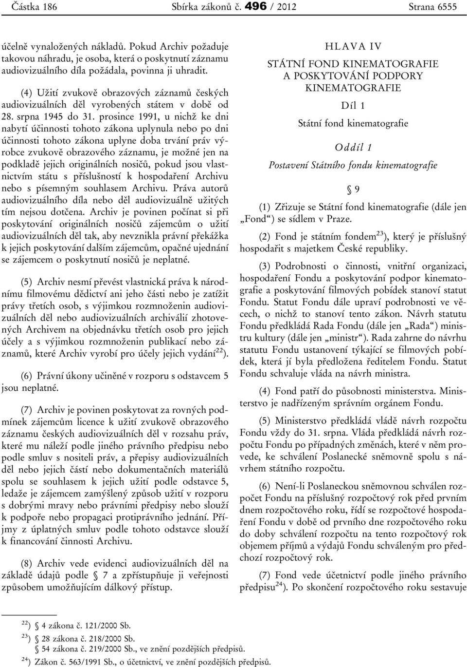 (4) Užití zvukově obrazových záznamů českých audiovizuálních děl vyrobených státem v době od 28. srpna 1945 do 31.