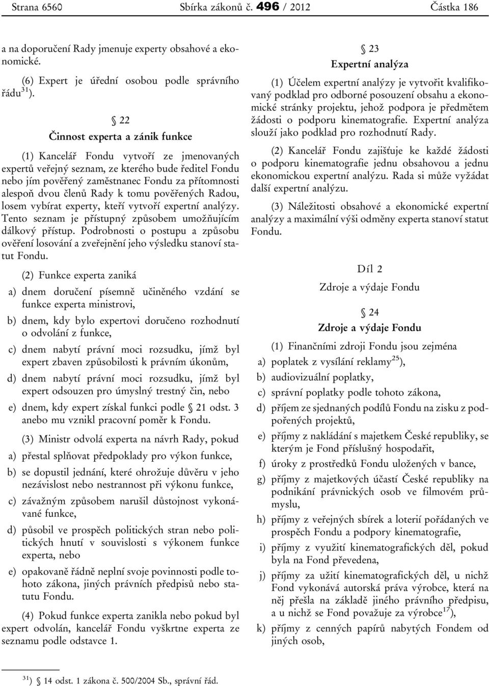 Rady k tomu pověřených Radou, losem vybírat experty, kteří vytvoří expertní analýzy. Tento seznam je přístupný způsobem umožňujícím dálkový přístup.