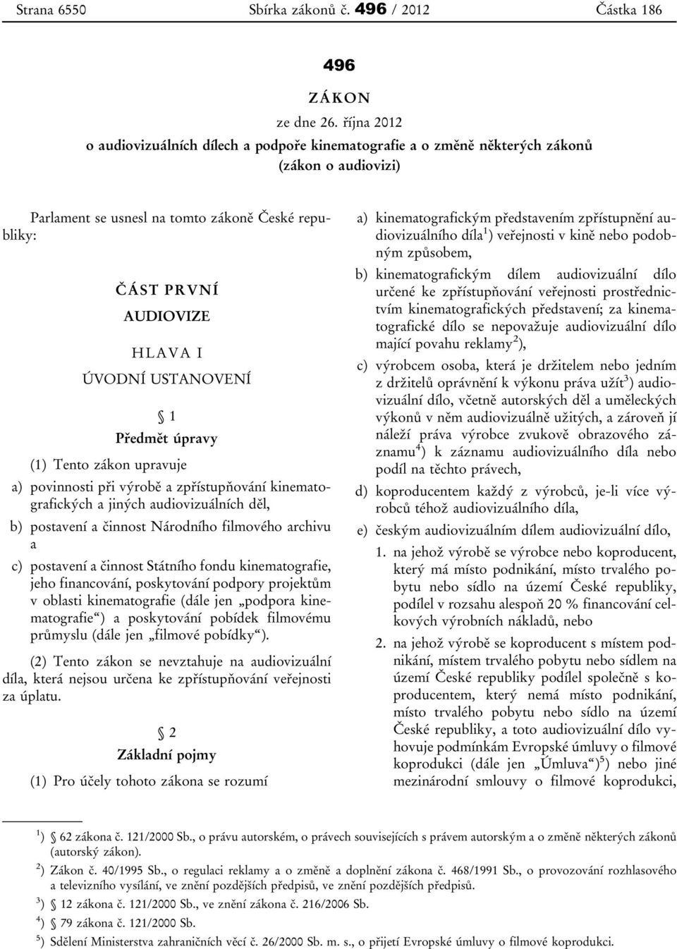 USTANOVENÍ 1 Předmět úpravy (1) Tento zákon upravuje a) povinnosti při výrobě a zpřístupňování kinematografických a jiných audiovizuálních děl, b) postavení a činnost Národního filmového archivu a c)