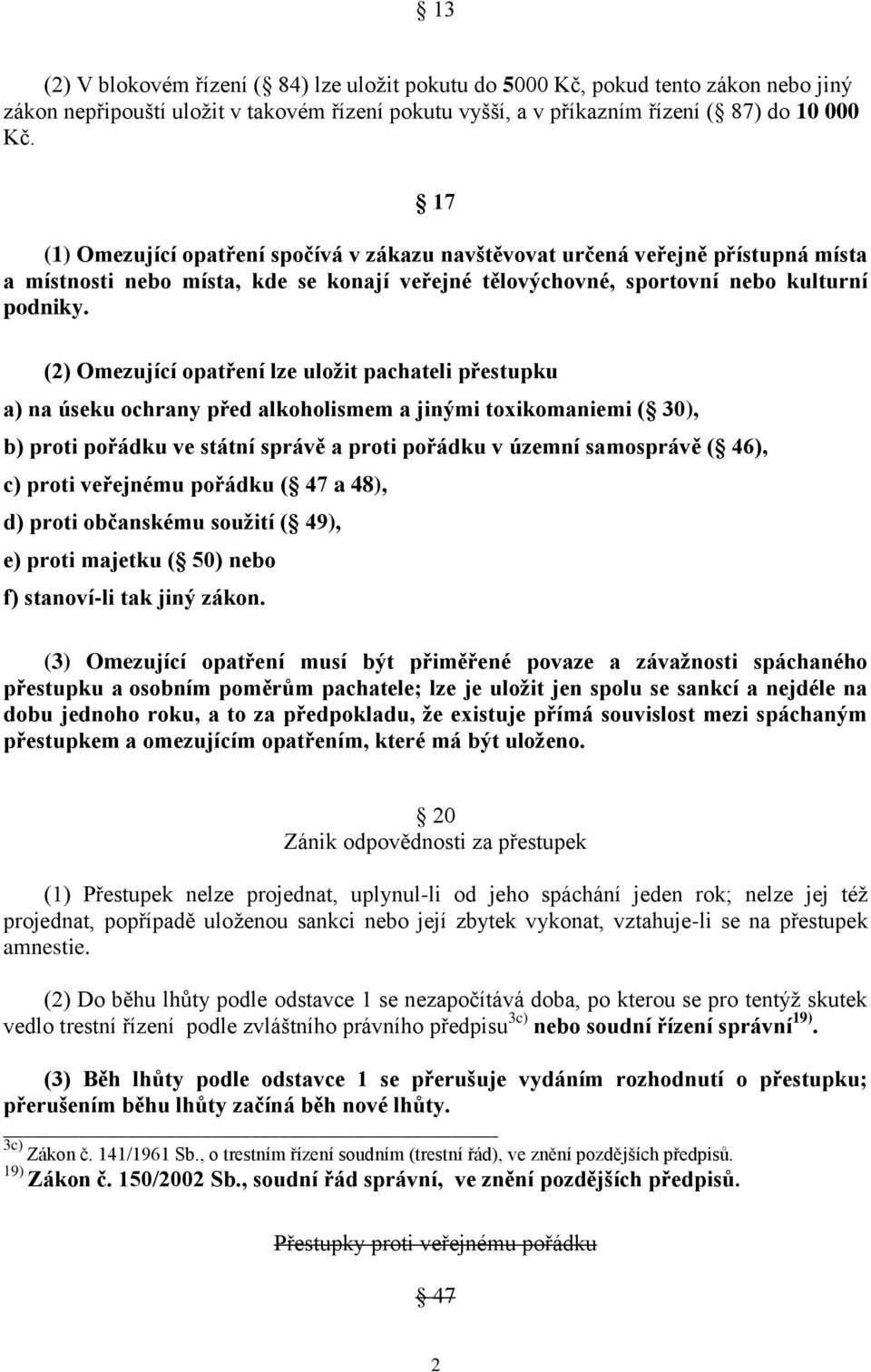 (2) Omezující opatření lze uložit pachateli přestupku a) na úseku ochrany před alkoholismem a jinými toxikomaniemi ( 30), b) proti pořádku ve státní správě a proti pořádku v územní samosprávě ( 46),