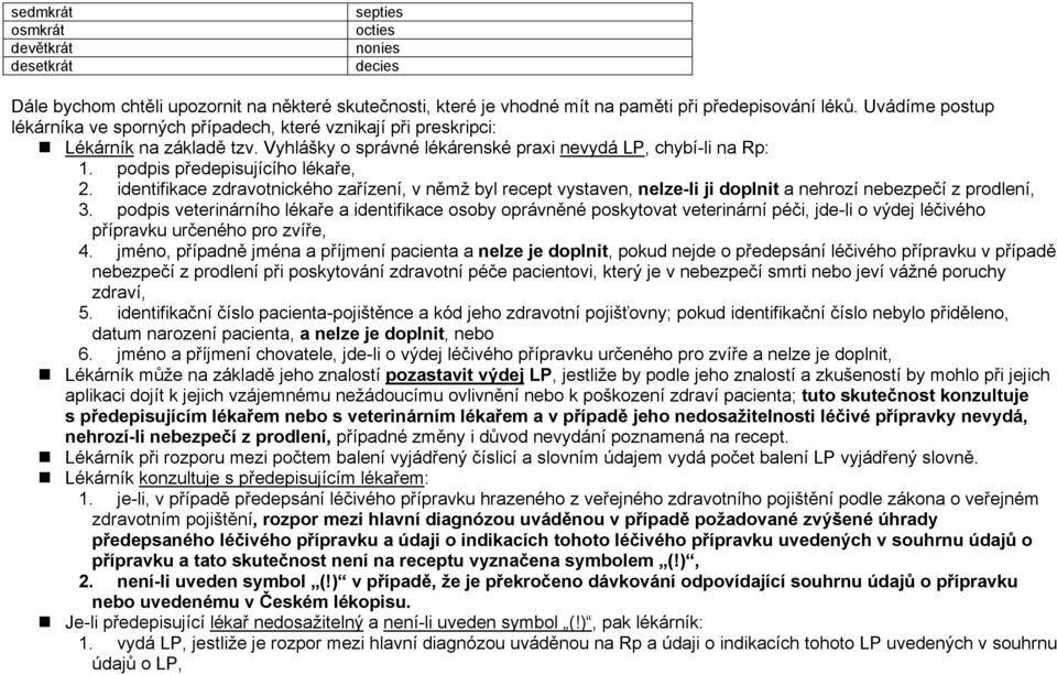 podpis předepisujícího lékaře, 2. identifikace zdravotnického zařízení, v němž byl recept vystaven, nelze-li ji doplnit a nehrozí nebezpečí z prodlení, 3.