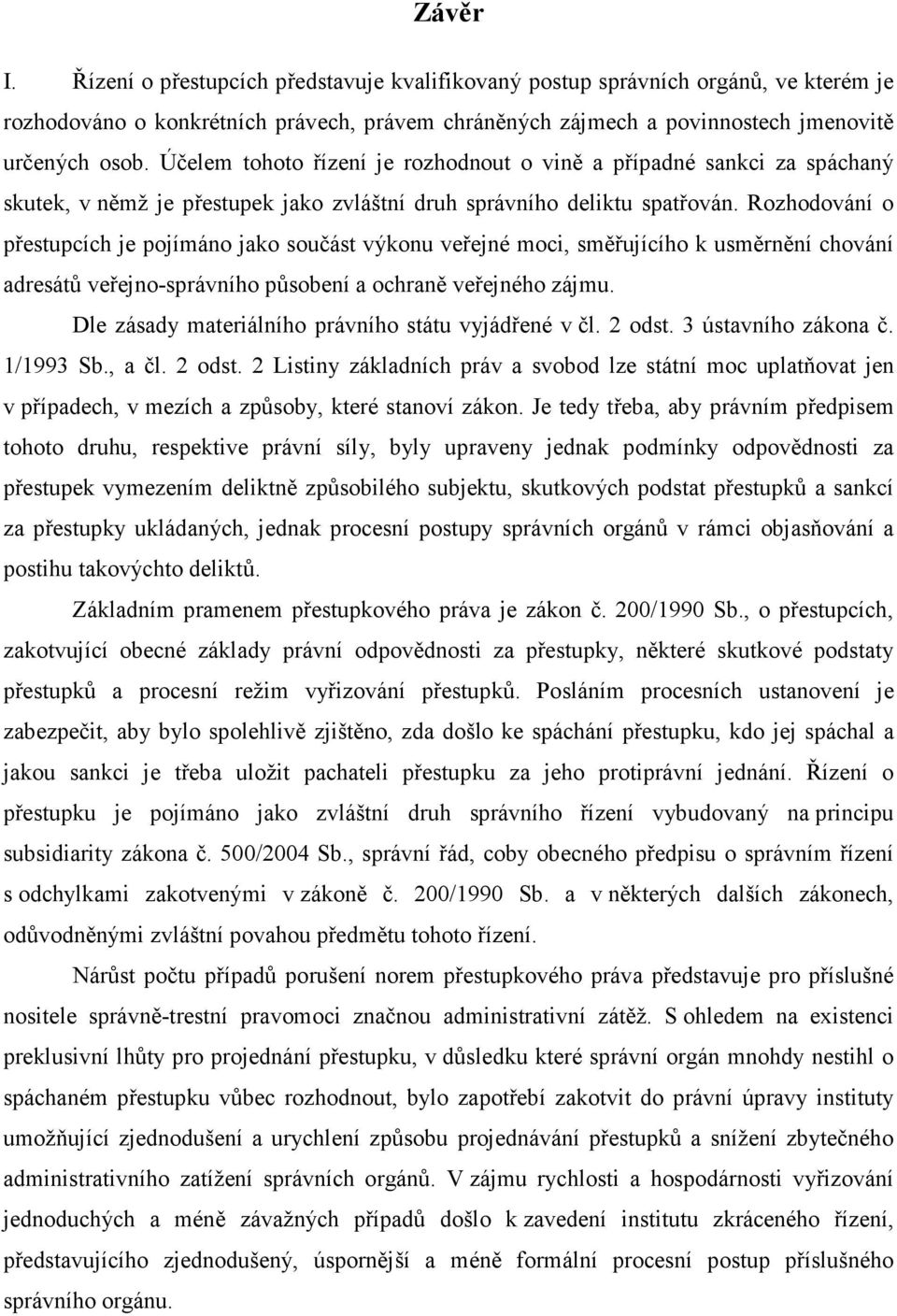 Rozhodování o přestupcích je pojímáno jako součást výkonu veřejné moci, směřujícího k usměrnění chování adresátů veřejno-správního působení a ochraně veřejného zájmu.