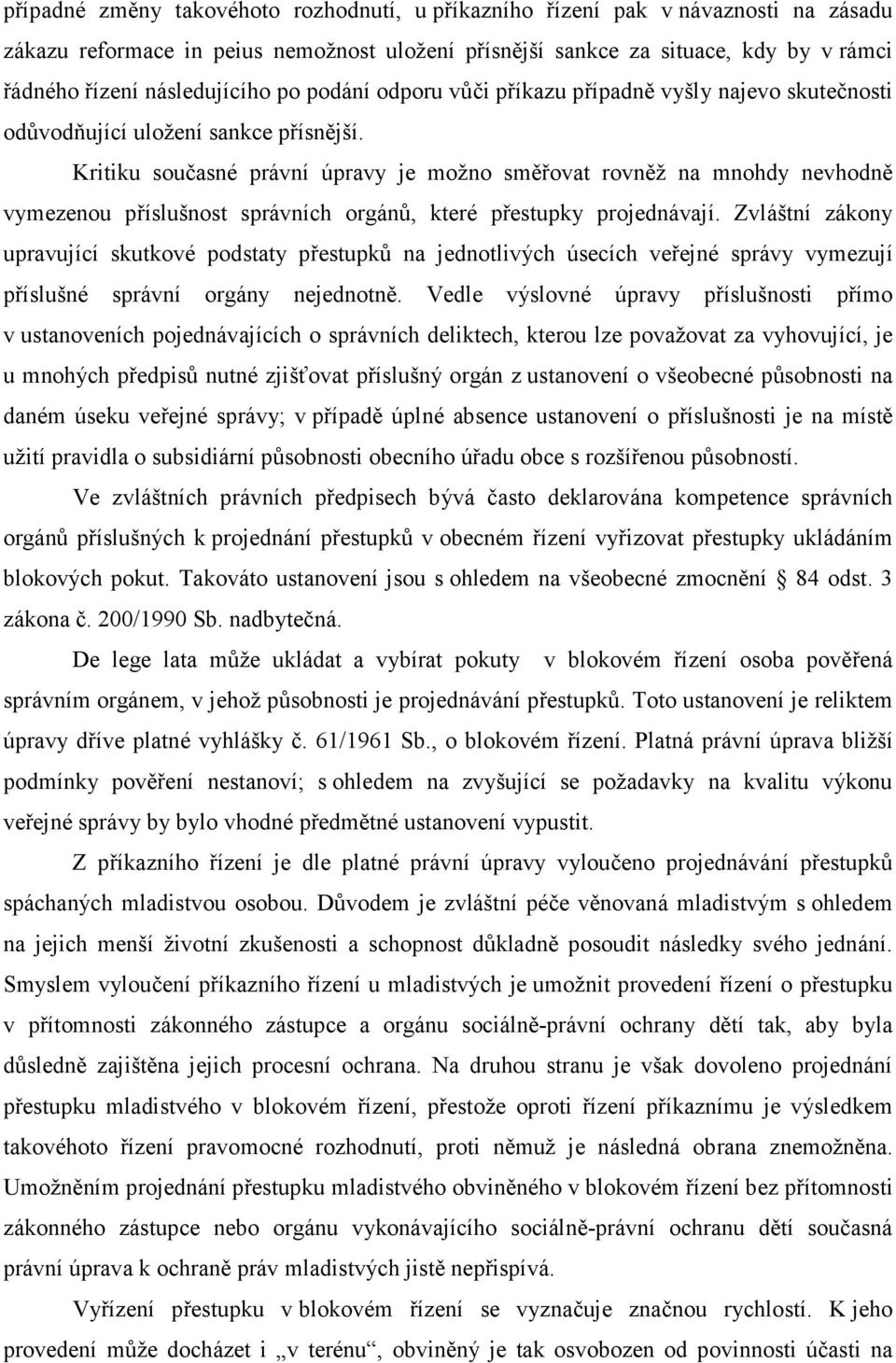 Kritiku současné právní úpravy je možno směřovat rovněž na mnohdy nevhodně vymezenou příslušnost správních orgánů, které přestupky projednávají.