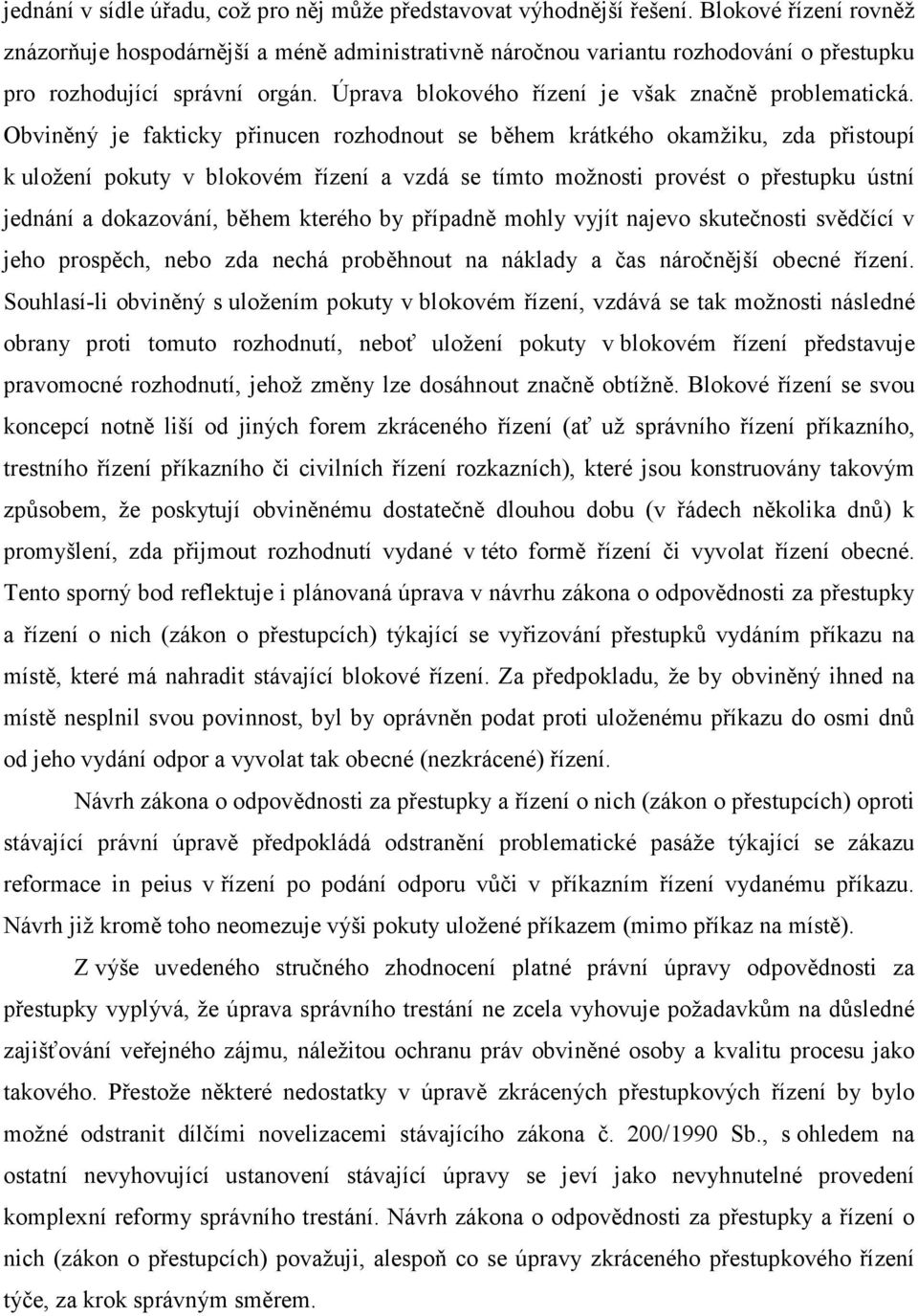 Obviněný je fakticky přinucen rozhodnout se během krátkého okamžiku, zda přistoupí k uložení pokuty v blokovém řízení a vzdá se tímto možnosti provést o přestupku ústní jednání a dokazování, během