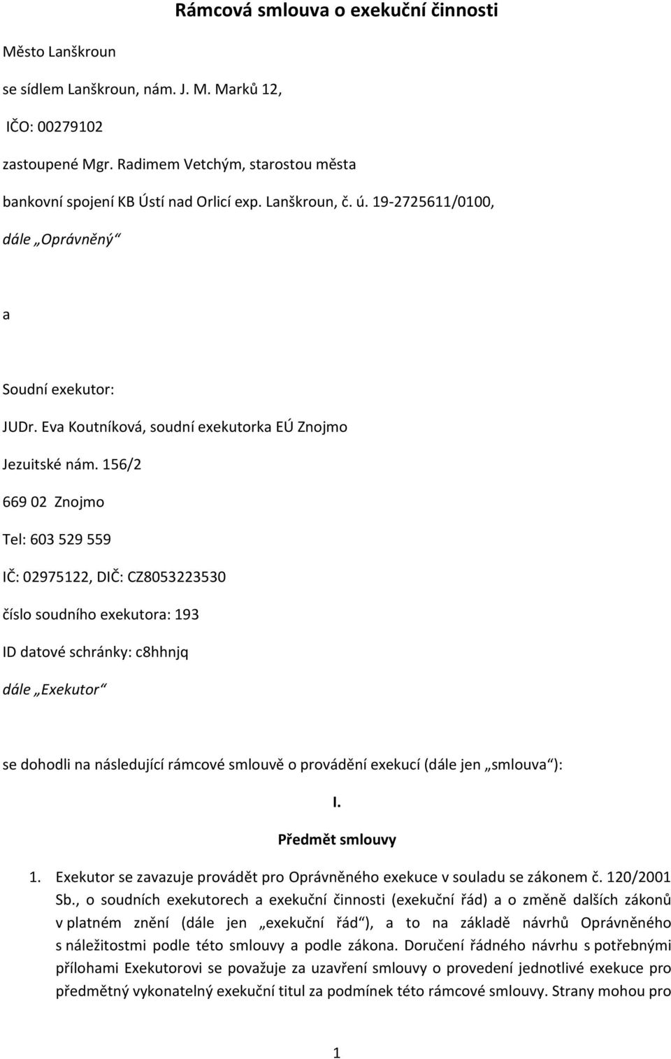 156/2 669 02 Znojmo Tel: 603 529 559 IČ: 02975122, DIČ: CZ8053223530 číslo soudního exekutora: 193 ID datové schránky: c8hhnjq dále Exekutor se dohodli na následující rámcové smlouvě o provádění