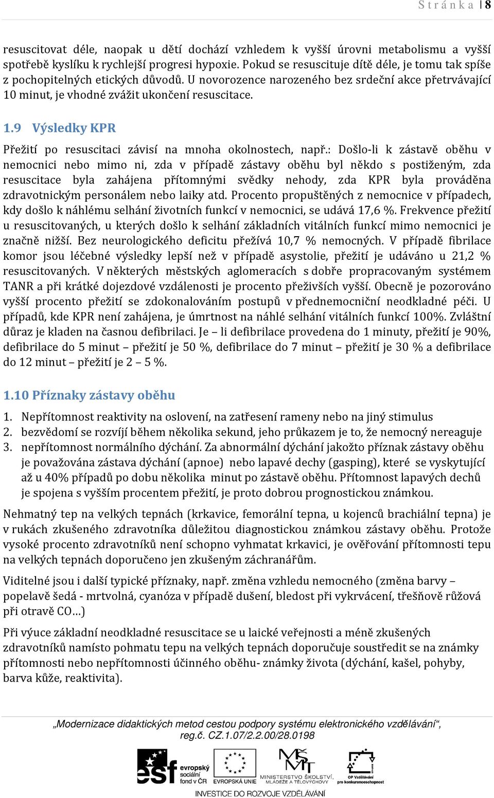 minut, je vhodné zvážit ukončení resuscitace. 1.9 Výsledky KPR Přežití po resuscitaci závisí na mnoha okolnostech, např.