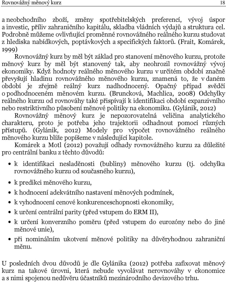 (Frait, Komárek, 1999) Rovnovážný kurz by měl být základ pro stanovení měnového kurzu, protože měnový kurz by měl být stanovený tak, aby neohrozil rovnovážný vývoj ekonomiky.