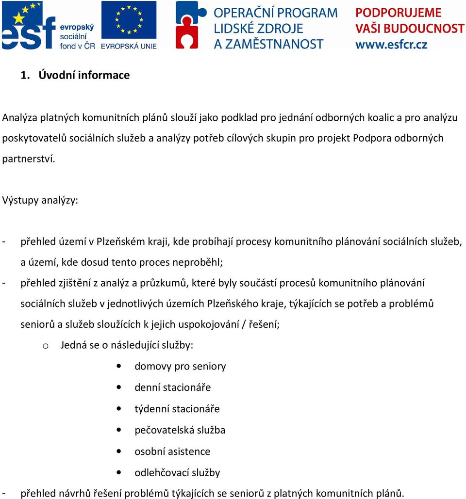 Výstupy analýzy: - přehled území v Plzeňském kraji, kde probíhají procesy komunitního plánování sociálních služeb, a území, kde dosud tento proces neproběhl; - přehled zjištění z analýz a průzkumů,