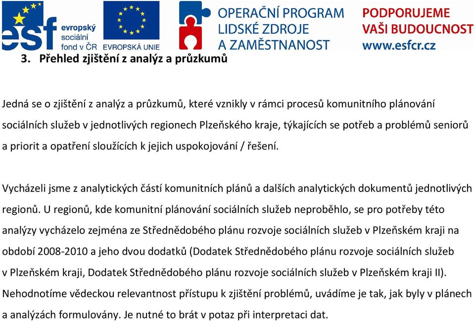 Vycházeli jsme z analytických částí komunitních plánů a dalších analytických dokumentů jednotlivých regionů.