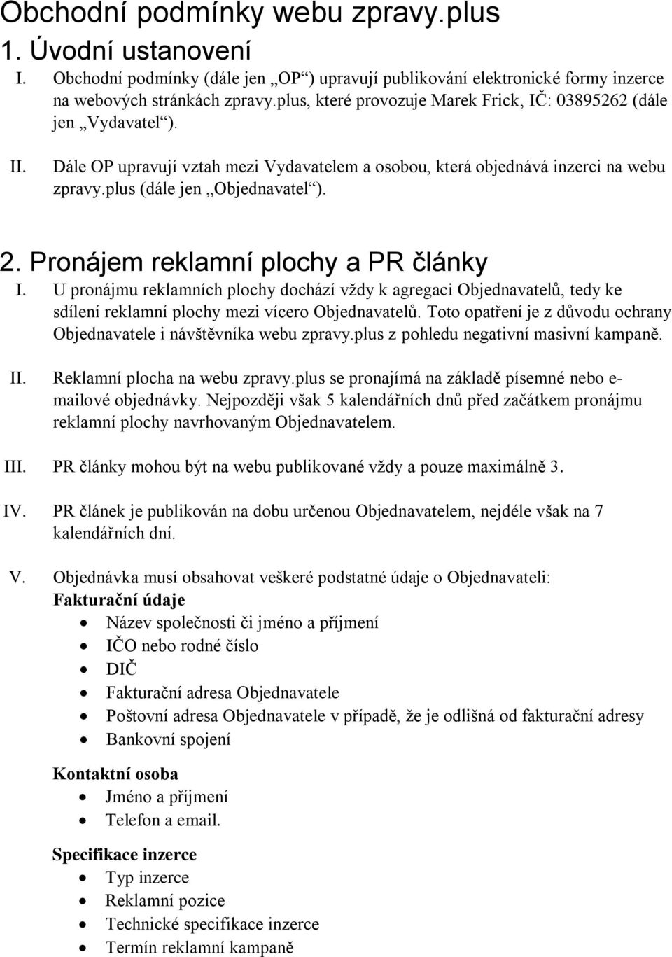 Pronájem reklamní plochy a PR články I. U pronájmu reklamních plochy dochází vždy k agregaci Objednavatelů, tedy ke sdílení reklamní plochy mezi vícero Objednavatelů.