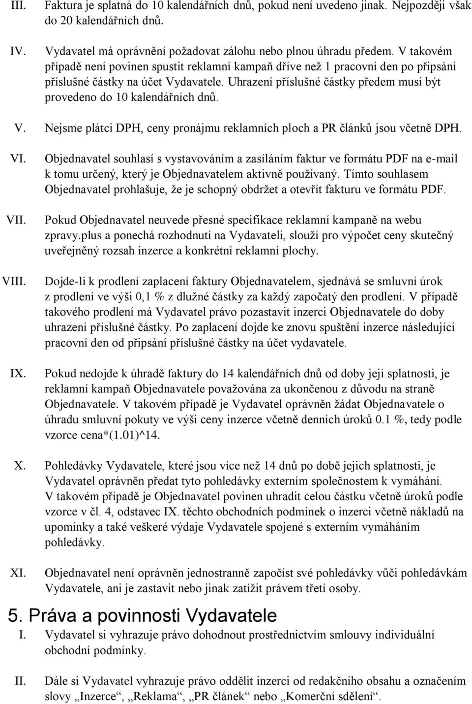 Uhrazení příslušné částky předem musí být provedeno do 10 kalendářních dnů. V. Nejsme plátci DPH, ceny pronájmu reklamních ploch a PR článků jsou včetně DPH. VI. V VI IX.