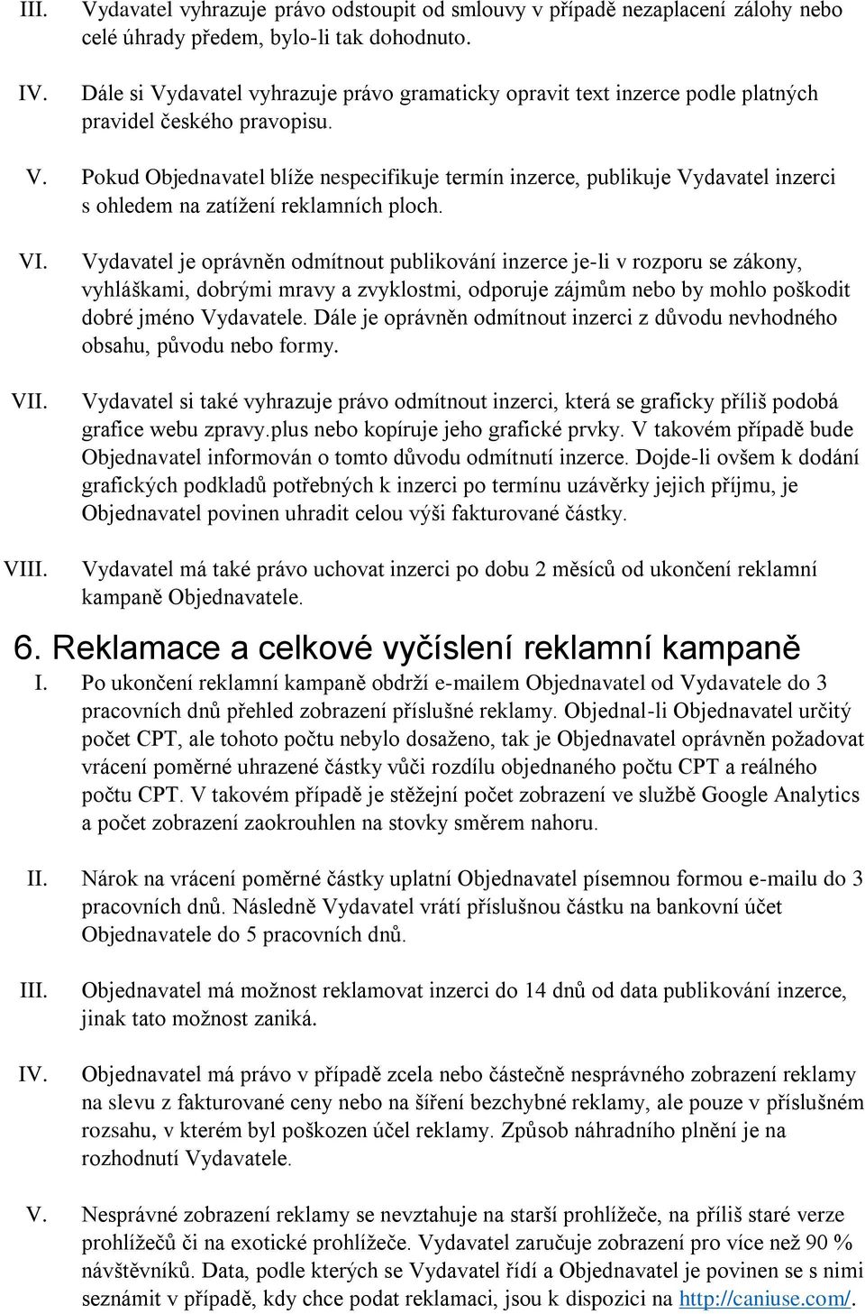 VI. V Vydavatel je oprávněn odmítnout publikování inzerce je-li v rozporu se zákony, vyhláškami, dobrými mravy a zvyklostmi, odporuje zájmům nebo by mohlo poškodit dobré jméno Vydavatele.