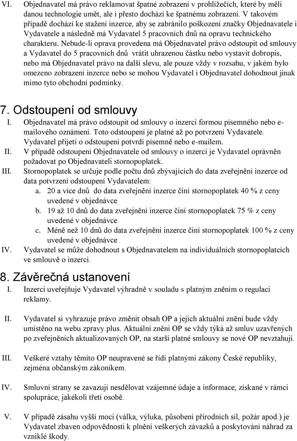 Nebude-li oprava provedena má Objednavatel právo odstoupit od smlouvy a Vydavatel do 5 pracovních dnů vrátit uhrazenou částku nebo vystavit dobropis, nebo má Objednavatel právo na další slevu, ale