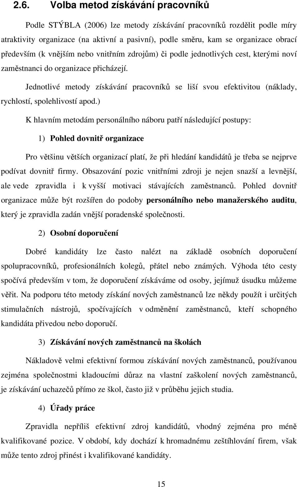 Jednotlivé metody získávání pracovníků se liší svou efektivitou (náklady, rychlostí, spolehlivostí apod.