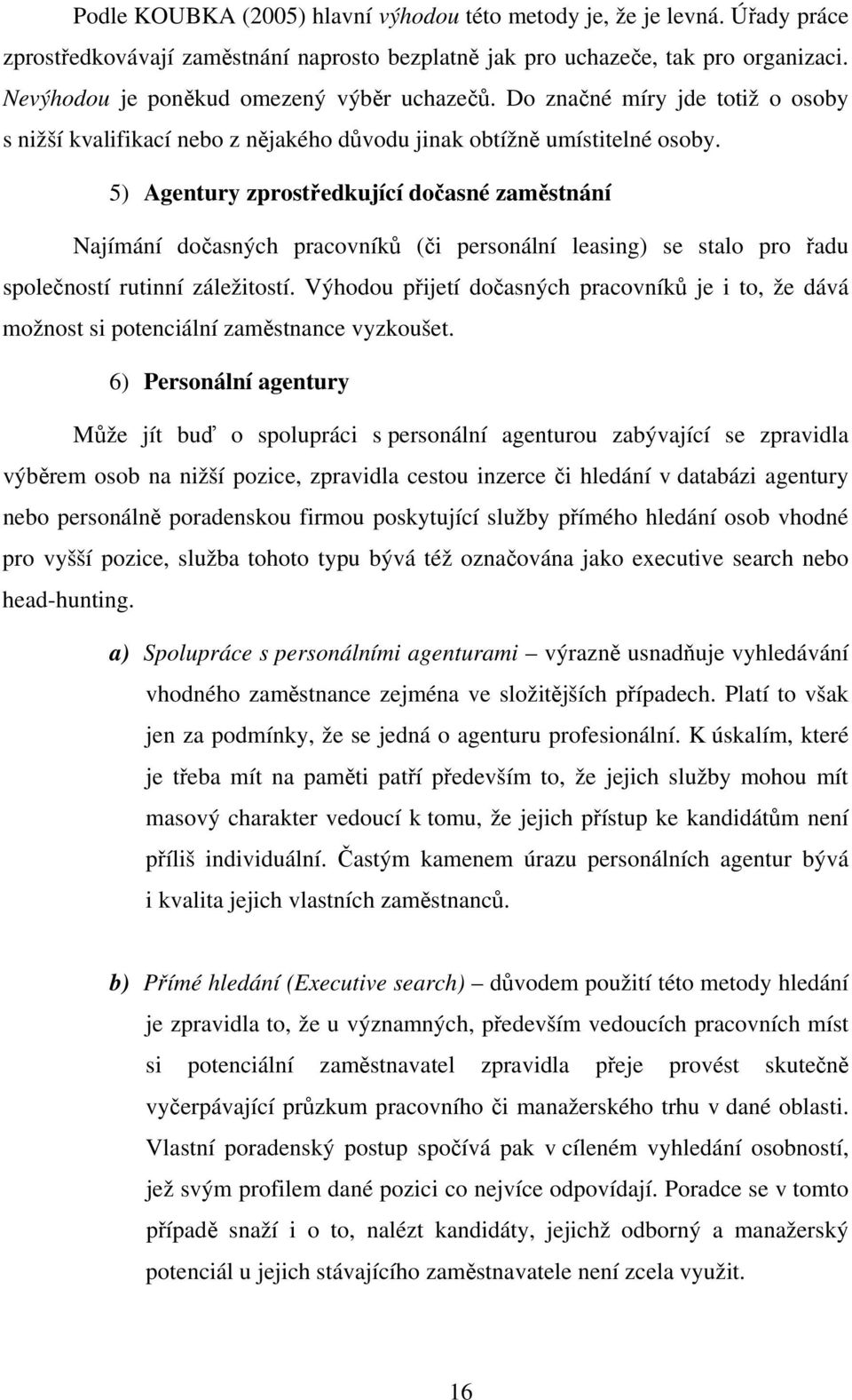 5) Agentury zprostředkující dočasné zaměstnání Najímání dočasných pracovníků (či personální leasing) se stalo pro řadu společností rutinní záležitostí.