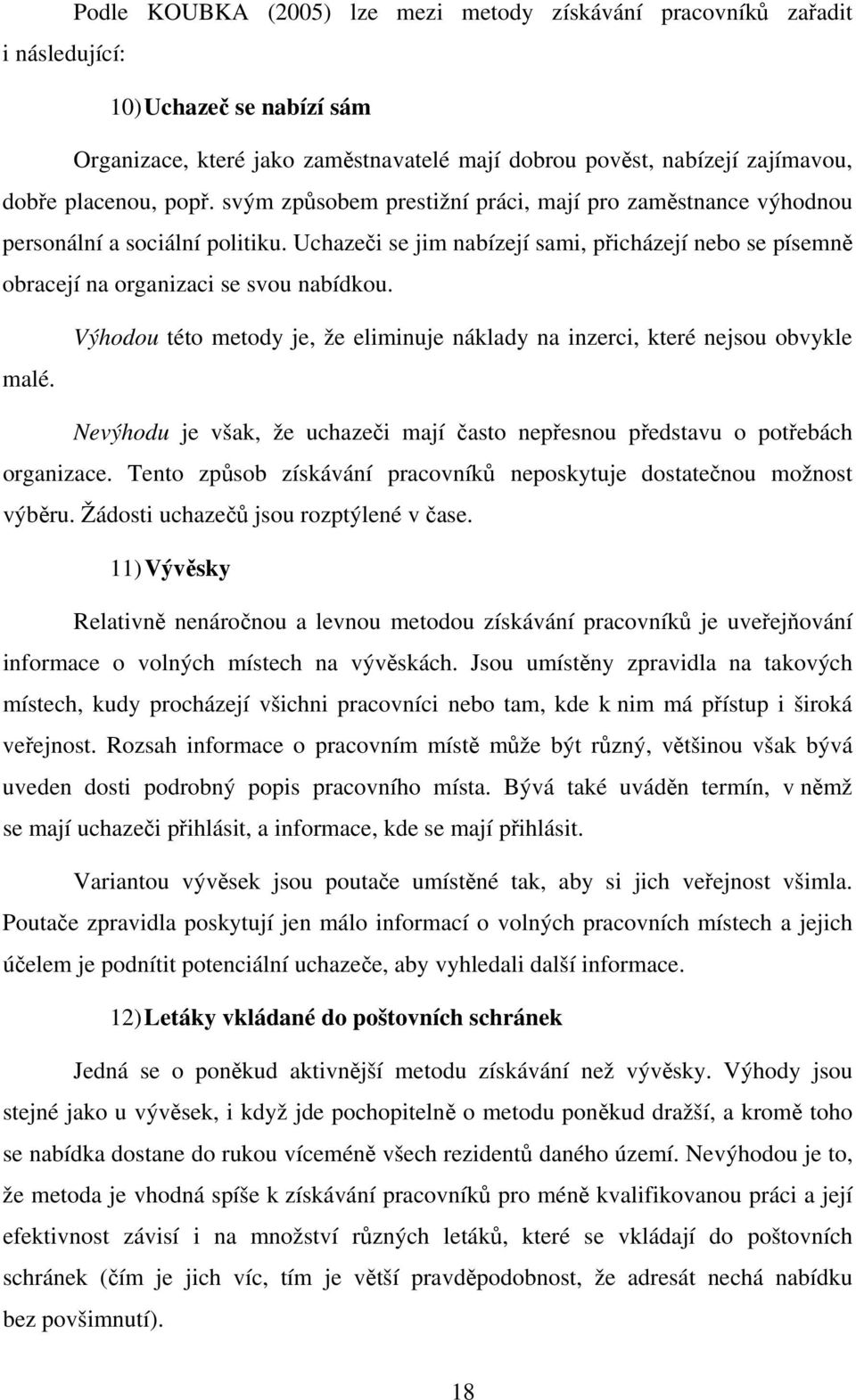 malé. Výhodou této metody je, že eliminuje náklady na inzerci, které nejsou obvykle Nevýhodu je však, že uchazeči mají často nepřesnou představu o potřebách organizace.