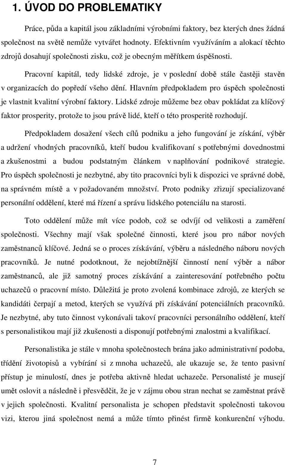 Pracovní kapitál, tedy lidské zdroje, je v poslední době stále častěji stavěn v organizacích do popředí všeho dění. Hlavním předpokladem pro úspěch společnosti je vlastnit kvalitní výrobní faktory.