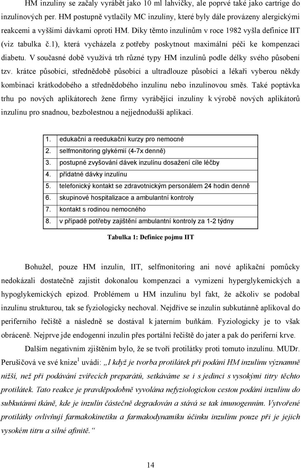 1), která vycházela z potřeby poskytnout maximální péči ke kompenzaci diabetu. V současné době využívá trh různé typy HM inzulínů podle délky svého působení tzv.