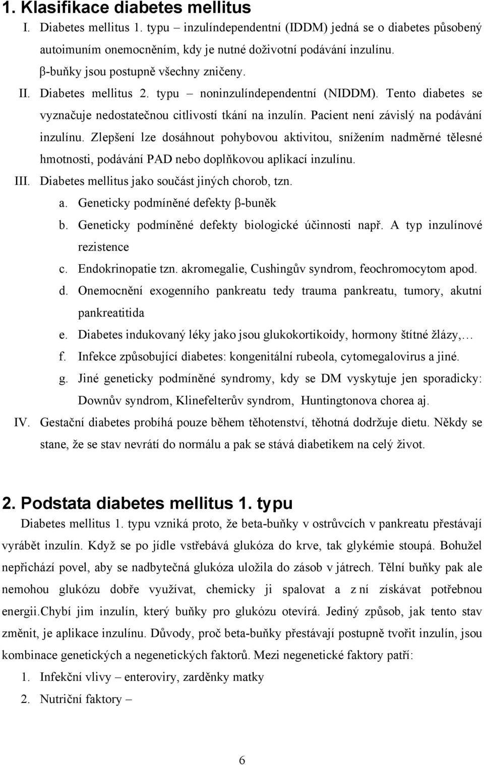 Pacient není závislý na podávání inzulínu. Zlepšení lze dosáhnout pohybovou aktivitou, snížením nadměrné tělesné hmotnosti, podávání PAD nebo doplňkovou aplikací inzulínu. III.