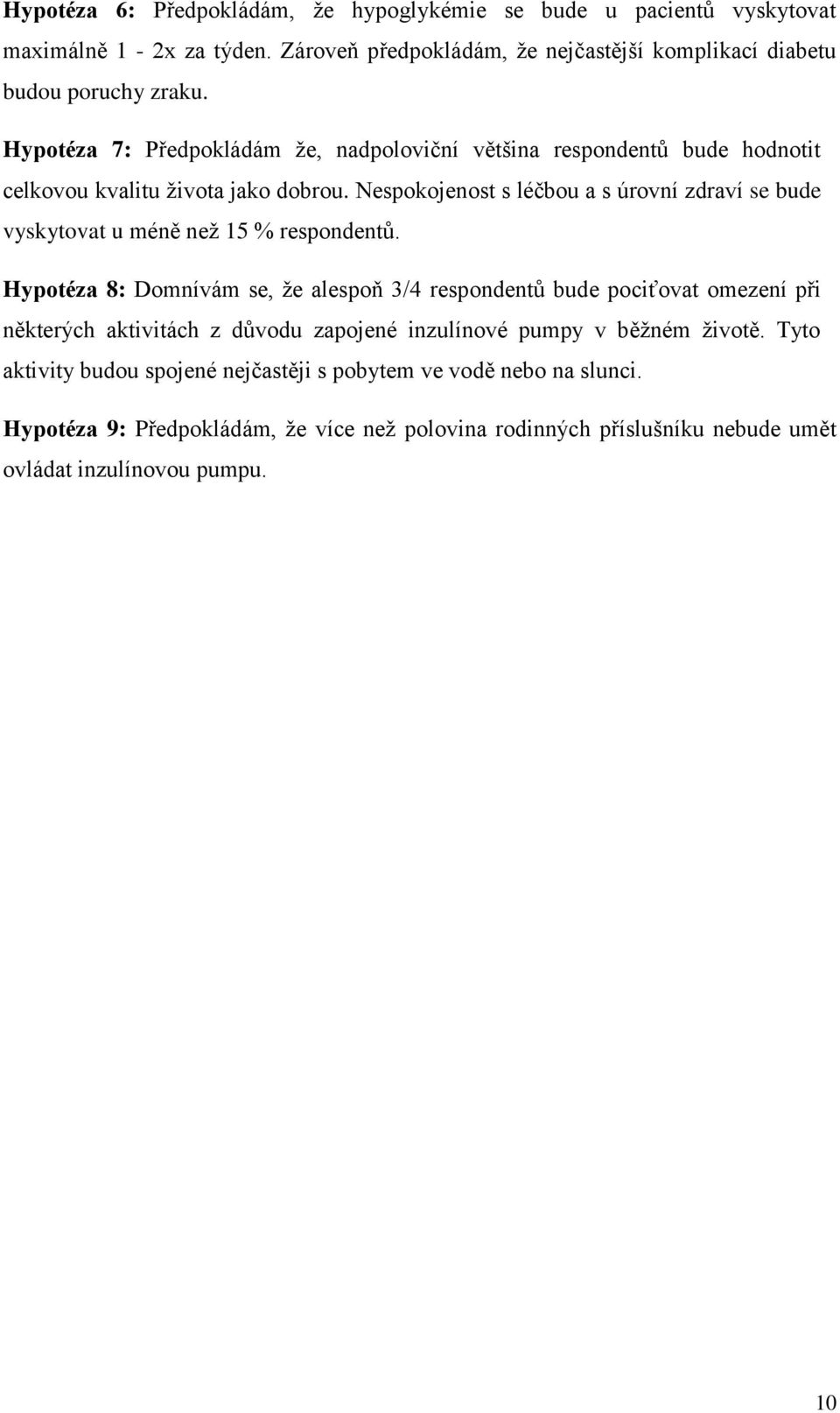 Nespokojenost s léčbou a s úrovní zdraví se bude vyskytovat u méně než 15 % respondentů.