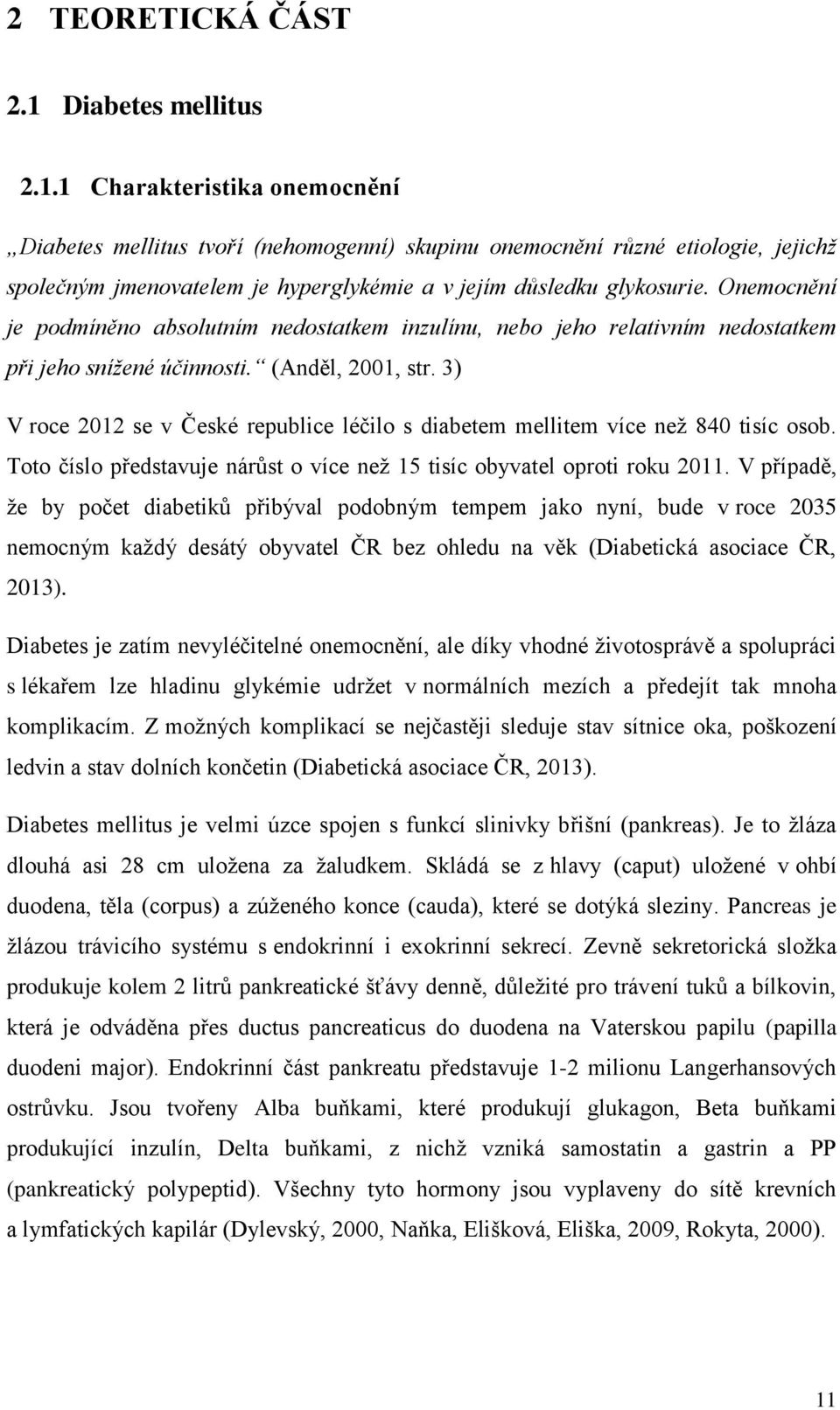 1 Charakteristika onemocnění Diabetes mellitus tvoří (nehomogenní) skupinu onemocnění různé etiologie, jejichž společným jmenovatelem je hyperglykémie a v jejím důsledku glykosurie.