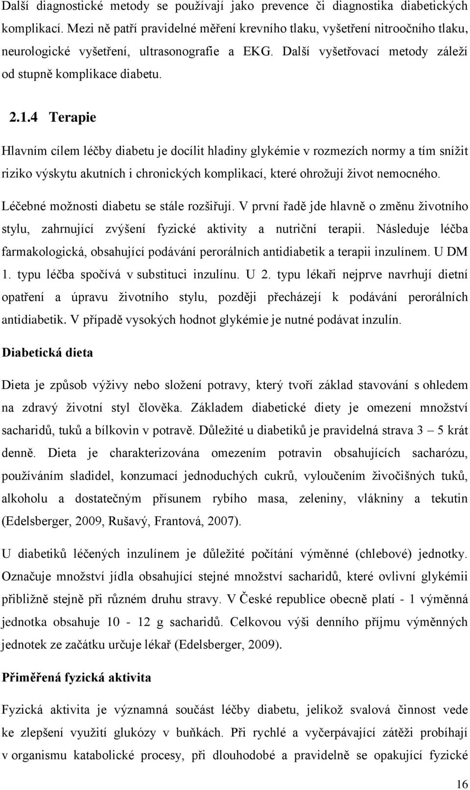 4 Terapie Hlavním cílem léčby diabetu je docílit hladiny glykémie v rozmezích normy a tím snížit riziko výskytu akutních i chronických komplikací, které ohrožují život nemocného.