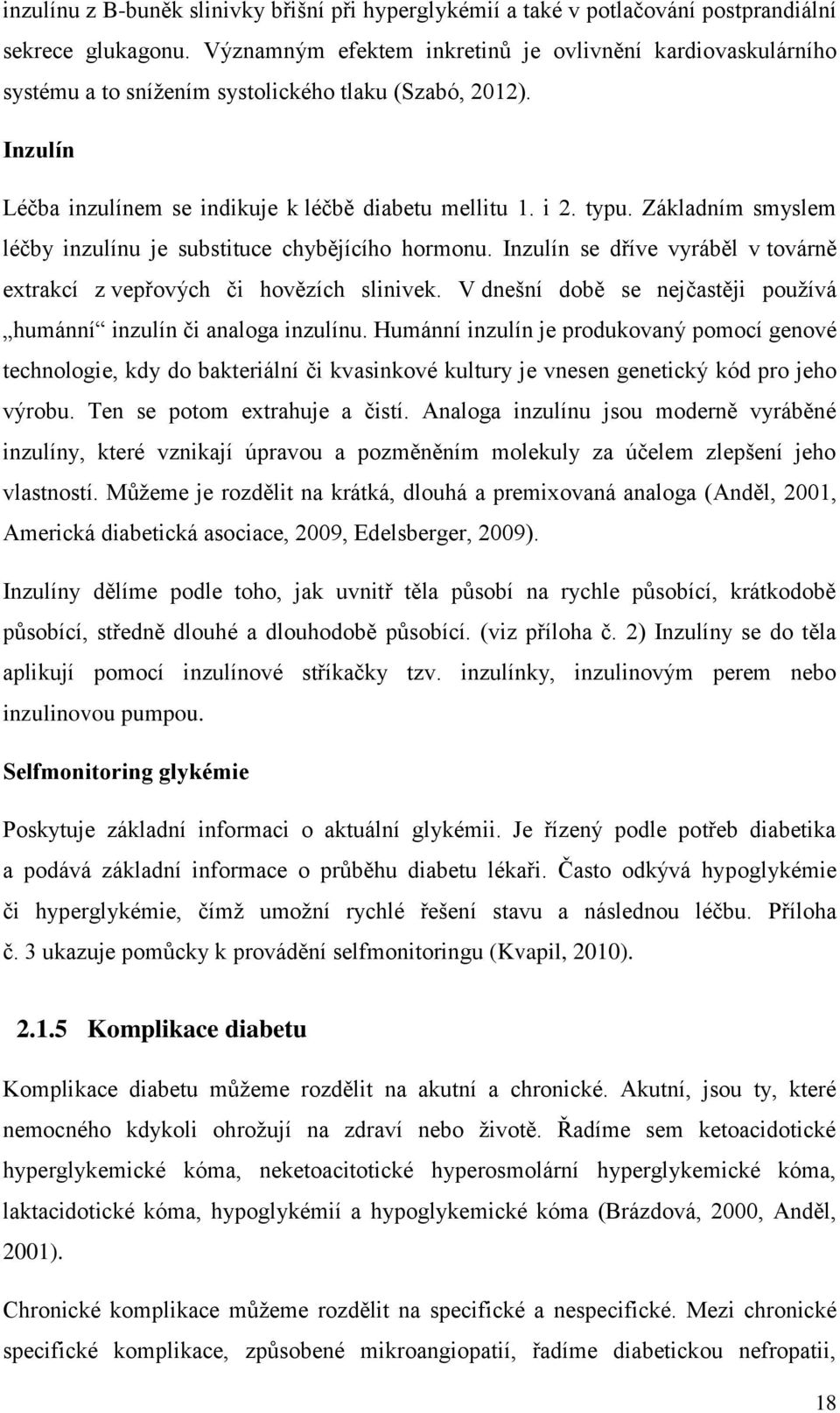 Základním smyslem léčby inzulínu je substituce chybějícího hormonu. Inzulín se dříve vyráběl v továrně extrakcí z vepřových či hovězích slinivek.