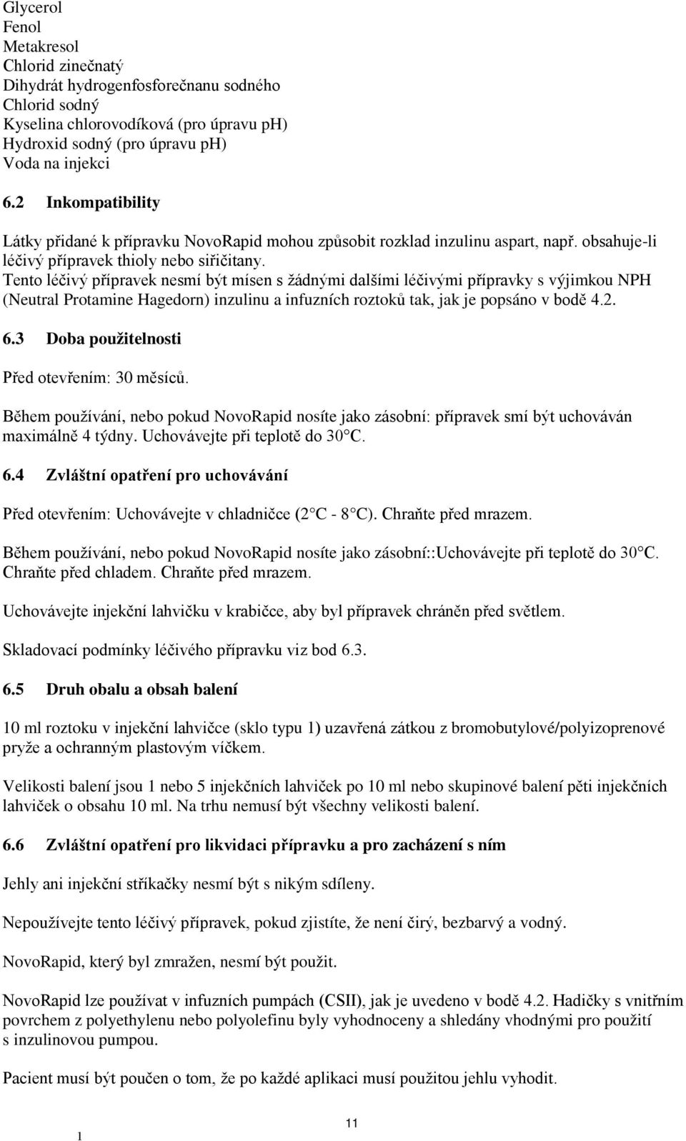 Tento léčivý přípravek nesmí být mísen s žádnými dalšími léčivými přípravky s výjimkou NPH (Neutral Protamine Hagedorn) inzulinu a infuzních roztoků tak, jak je popsáno v bodě 4.2. 6.