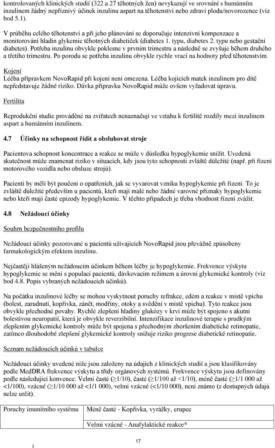 V průběhu celého těhotenství a při jeho plánování se doporučuje intenzivní kompenzace a monitorování hladin glykemie těhotných diabetiček (diabetes. typu, diabetes 2. typu nebo gestační diabetes).