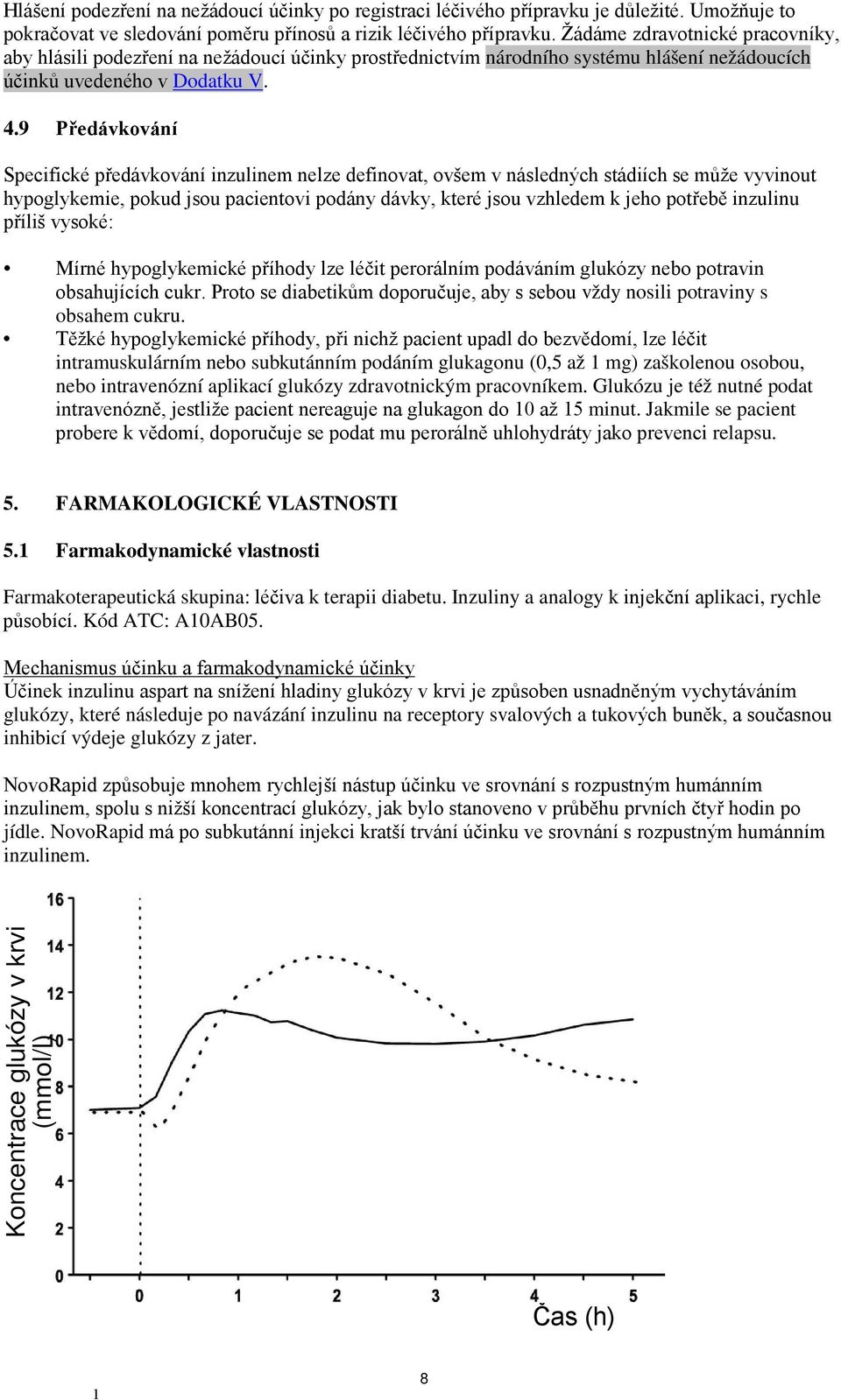 9 Předávkování Specifické předávkování inzulinem nelze definovat, ovšem v následných stádiích se může vyvinout hypoglykemie, pokud jsou pacientovi podány dávky, které jsou vzhledem k jeho potřebě