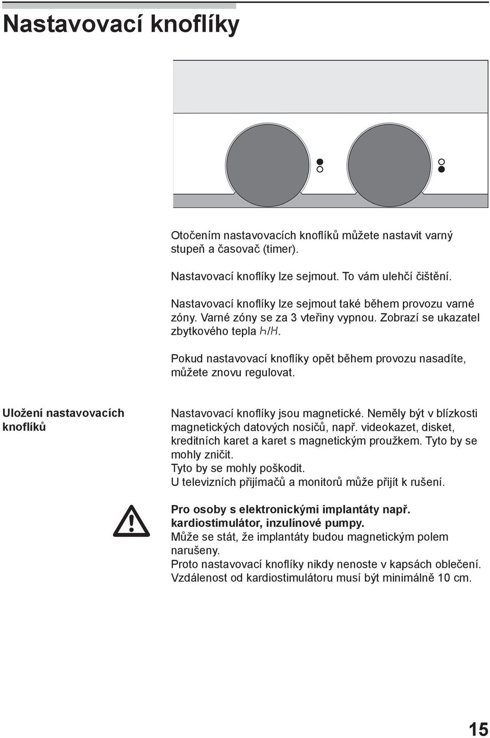 Pokud nastavovací knoflíky opět během provozu nasadíte, můžete znovu regulovat. Uložení nastavovacích knoflíků Nastavovací knoflíky jsou magnetické.