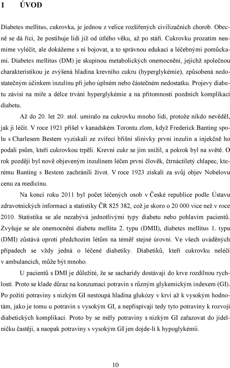 Diabetes mellitus (DM) je skupinou metabolických onemocnění, jejichţ společnou charakteristikou je zvýšená hladina krevního cukru (hyperglykémie), způsobená nedostatečným účinkem inzulínu při jeho