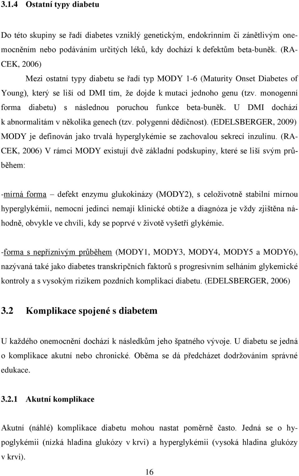 monogenní forma diabetu) s následnou poruchou funkce beta-buněk. U DMI dochází k abnormalitám v několika genech (tzv. polygenní dědičnost).