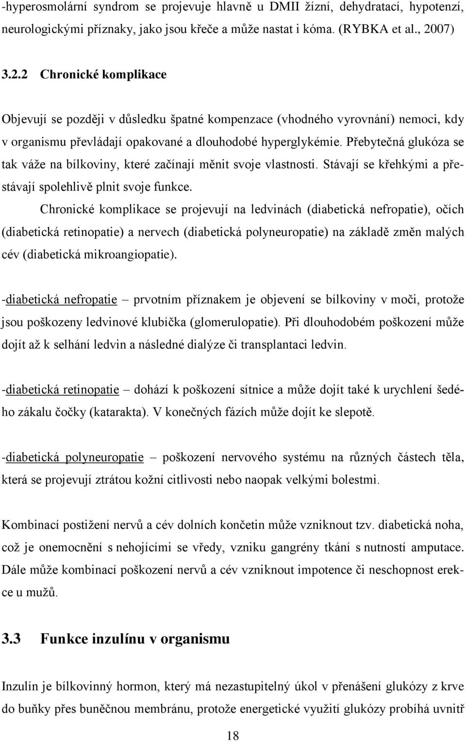 Přebytečná glukóza se tak váţe na bílkoviny, které začínají měnit svoje vlastnosti. Stávají se křehkými a přestávají spolehlivě plnit svoje funkce.