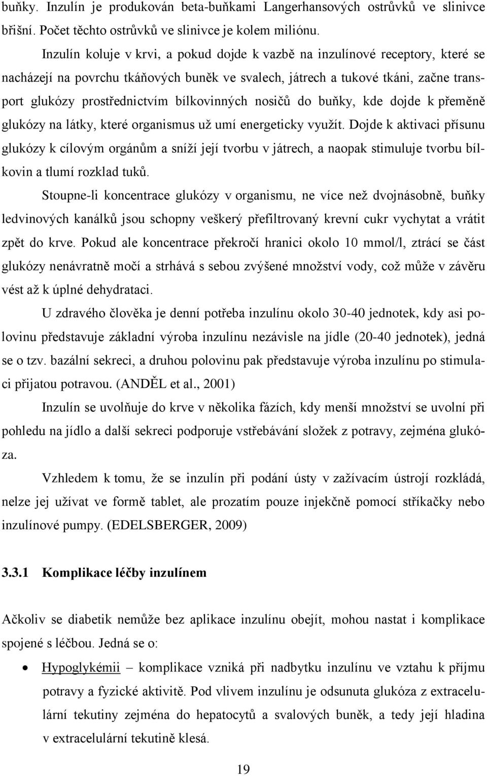 bílkovinných nosičů do buňky, kde dojde k přeměně glukózy na látky, které organismus uţ umí energeticky vyuţít.