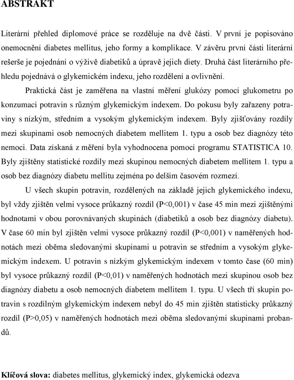 Praktická část je zaměřena na vlastní měření glukózy pomocí glukometru po konzumaci potravin s různým glykemickým indexem.