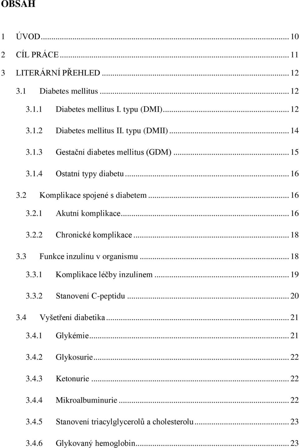 .. 18 3.3 Funkce inzulínu v organismu... 18 3.3.1 Komplikace léčby inzulínem... 19 3.3.2 Stanovení C-peptidu... 20 3.4 Vyšetření diabetika... 21 3.4.1 Glykémie... 21 3.4.2 Glykosurie.