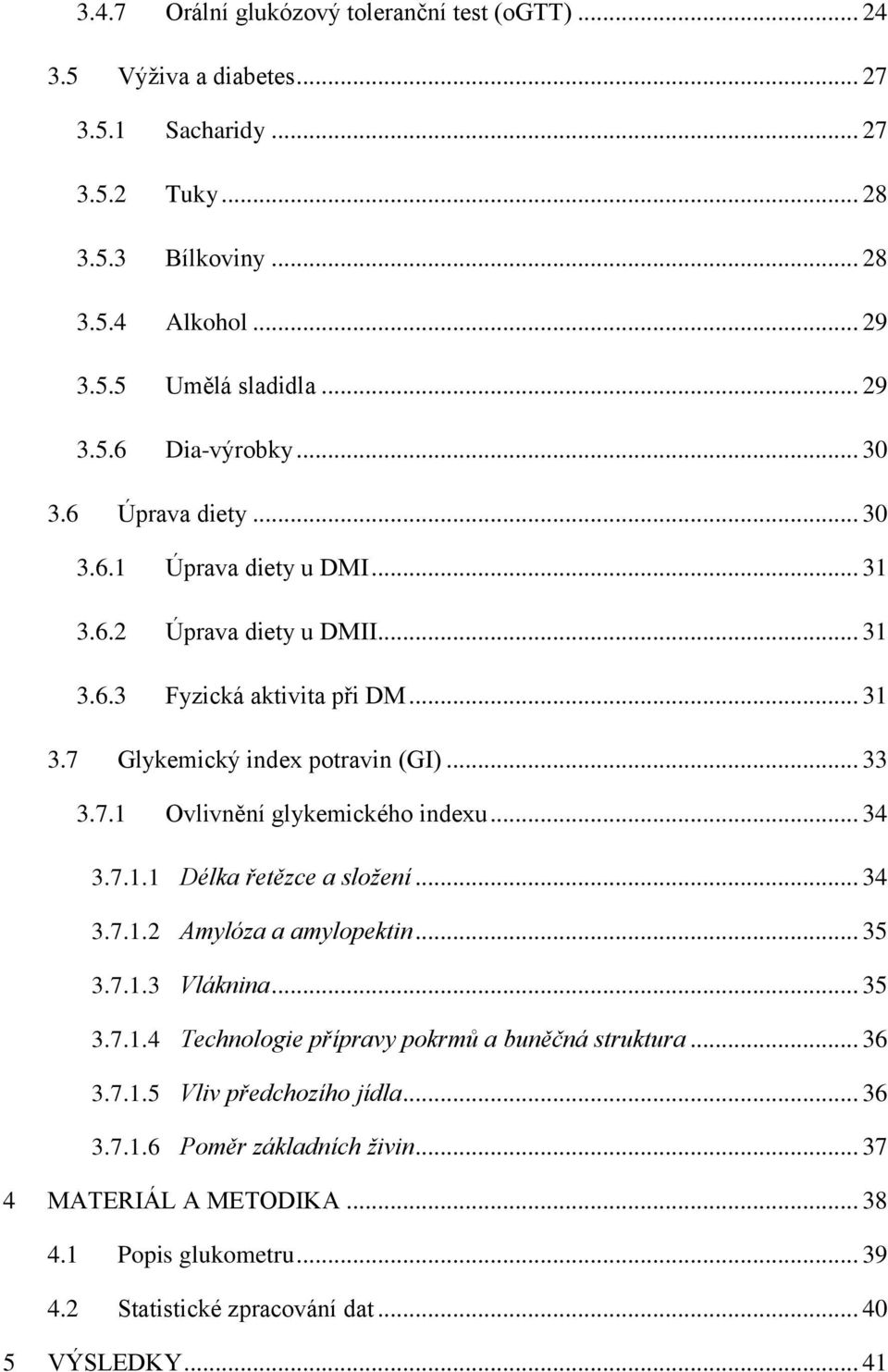 .. 34 3.7.1.1 Délka řetězce a složení... 34 3.7.1.2 Amylóza a amylopektin... 35 3.7.1.3 Vláknina... 35 3.7.1.4 Technologie přípravy pokrmů a buněčná struktura... 36 3.7.1.5 Vliv předchozího jídla.