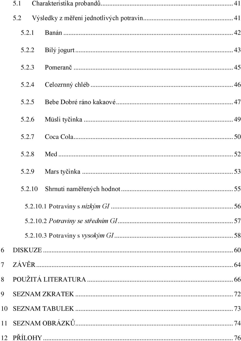 .. 53 5.2.10 Shrnutí naměřených hodnot... 55 5.2.10.1 Potraviny s nízkým GI... 56 5.2.10.2 Potraviny se středním GI... 57 5.2.10.3 Potraviny s vysokým GI.