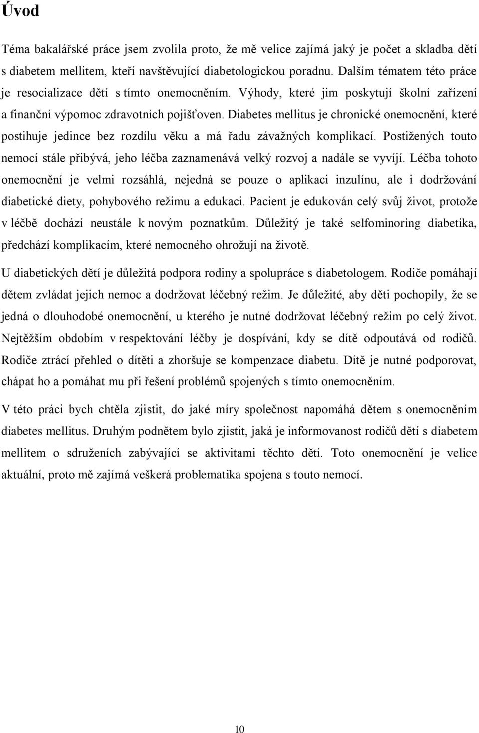 Diabetes mellitus je chronické onemocnění, které postihuje jedince bez rozdílu věku a má řadu závažných komplikací.