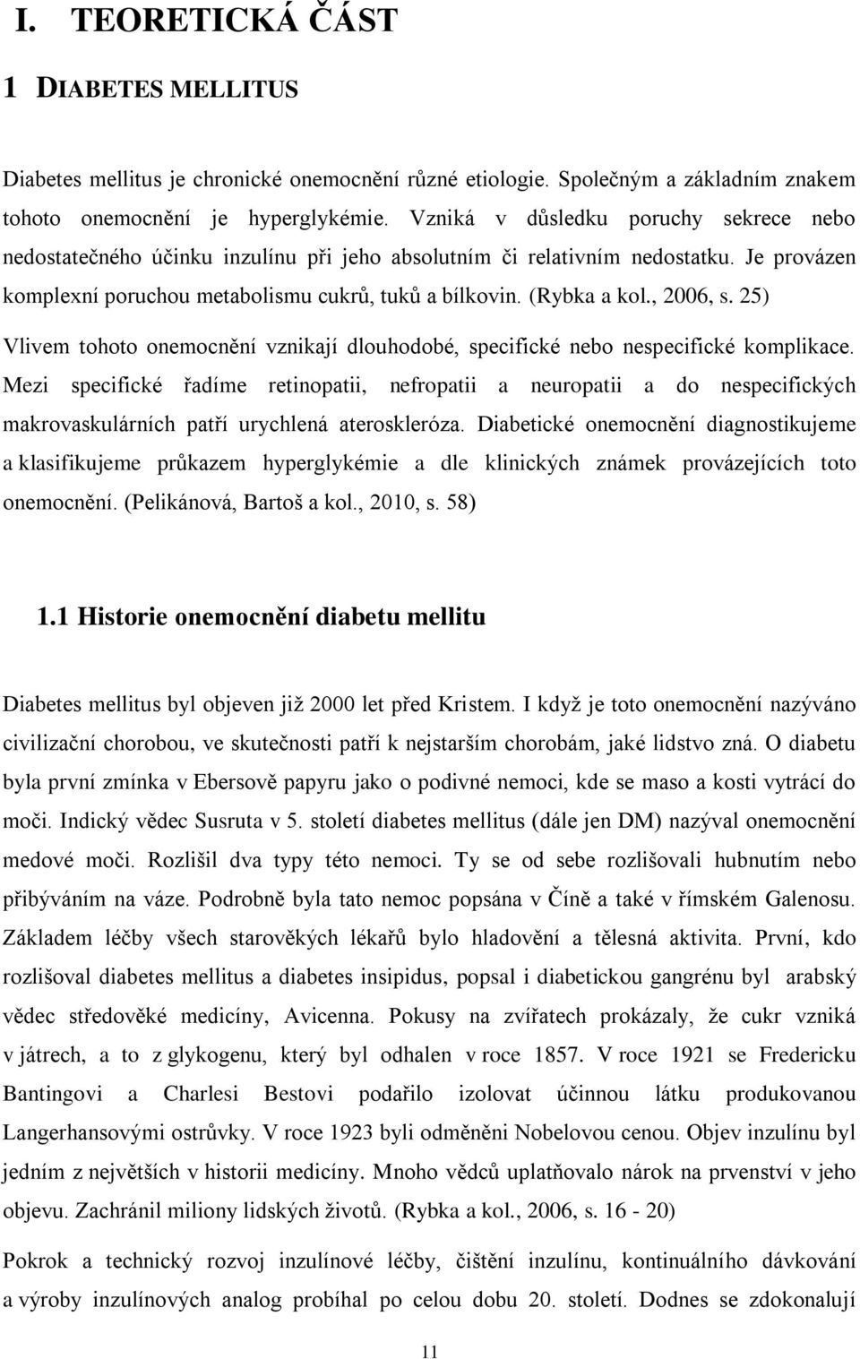 , 2006, s. 25) Vlivem tohoto onemocnění vznikají dlouhodobé, specifické nebo nespecifické komplikace.