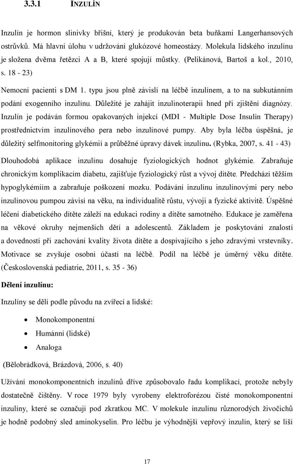 typu jsou plně závislí na léčbě inzulínem, a to na subkutánním podání exogenního inzulínu. Důležité je zahájit inzulinoterapii hned při zjištění diagnózy.