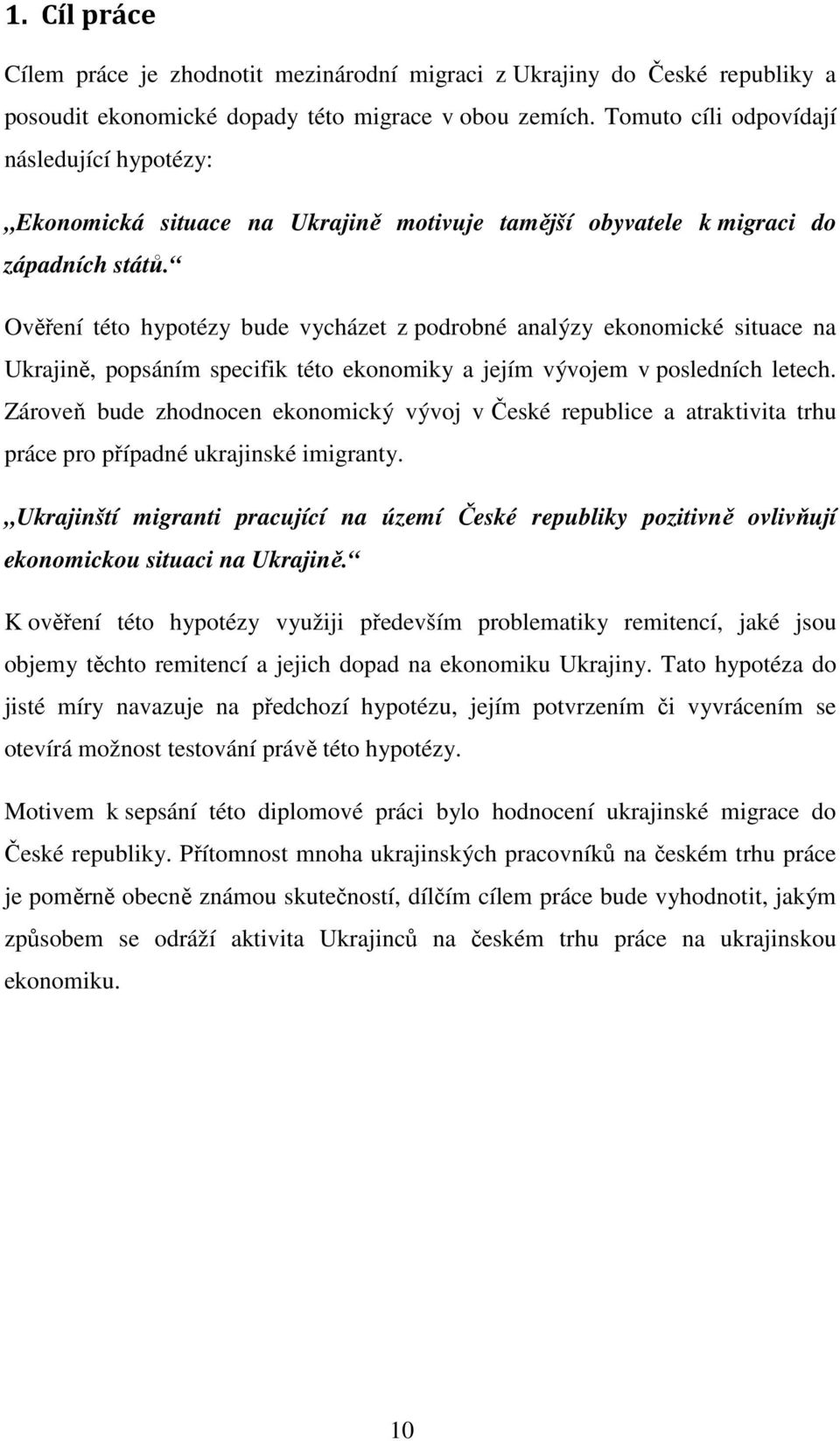 Ověření této hypotézy bude vycházet z podrobné analýzy ekonomické situace na Ukrajině, popsáním specifik této ekonomiky a jejím vývojem v posledních letech.